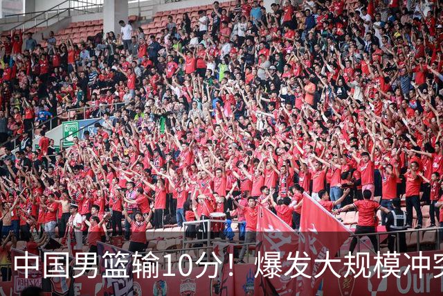 中国男篮输10分！爆发大规模冲突，3人罚出场，1人摔重伤