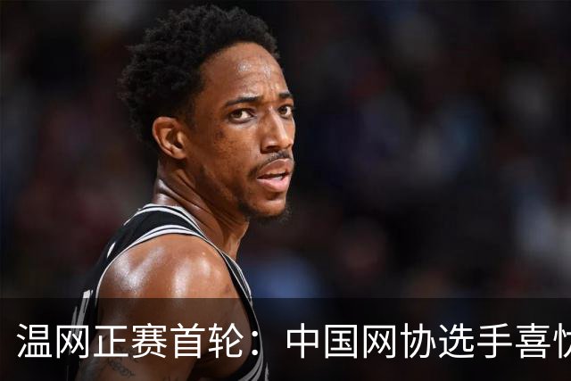 温网正赛首轮：中国网协选手喜忧参半